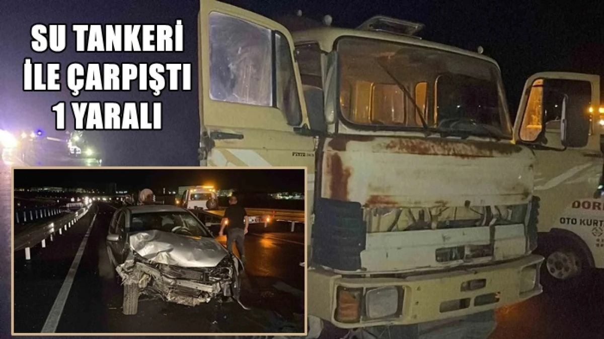 Su Tankeri Otomobile &Ccedil;arptı: 1 Yaralı