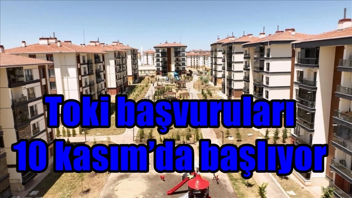 Toki başvuruları 10 kasım’da başlıyor