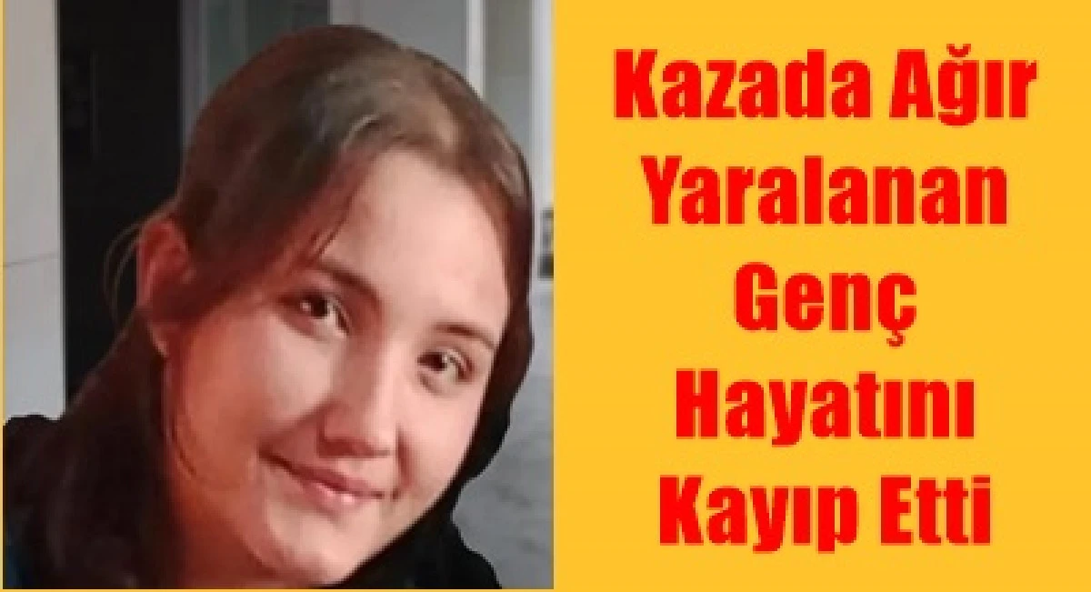 Trafik kazasında ağır yaralanan kişi, kaldırıldığı hastanede yaşam savaşını kaybetti