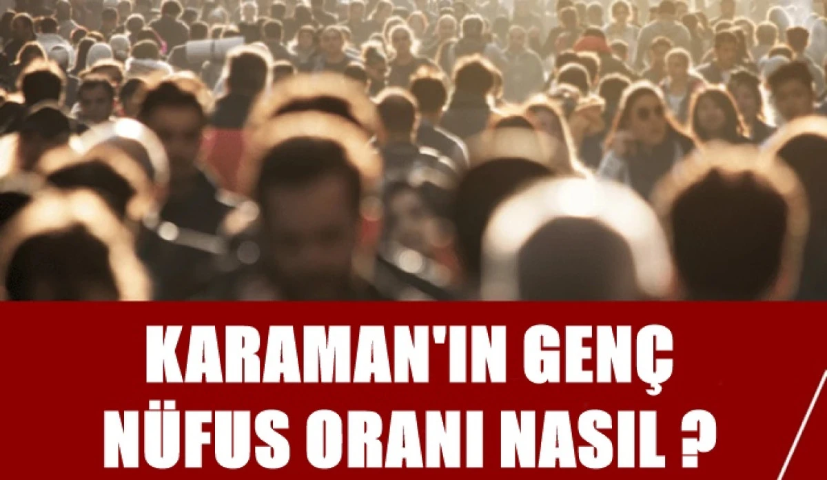T&Uuml;İK a&ccedil;ıkladı: Karaman gen&ccedil;leşiyor mu?