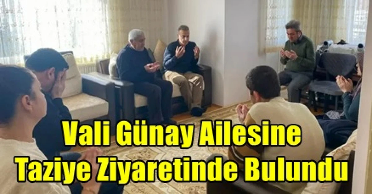 Vali Acılı G&uuml;nay Ailesine Taziye Ziyaretinde Bulundu.