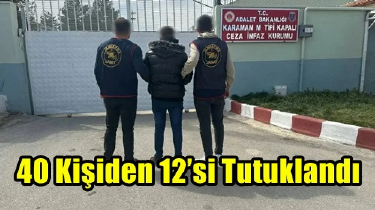 Yakalanan  40 kişiden 12&rsquo;si tutuklandı.