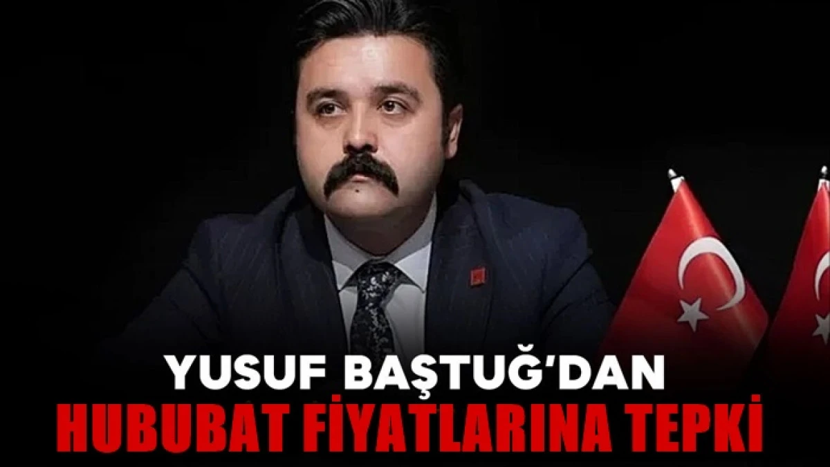 Yusuf Baştuğ&rsquo;dan hububat fiyatlarına tepki