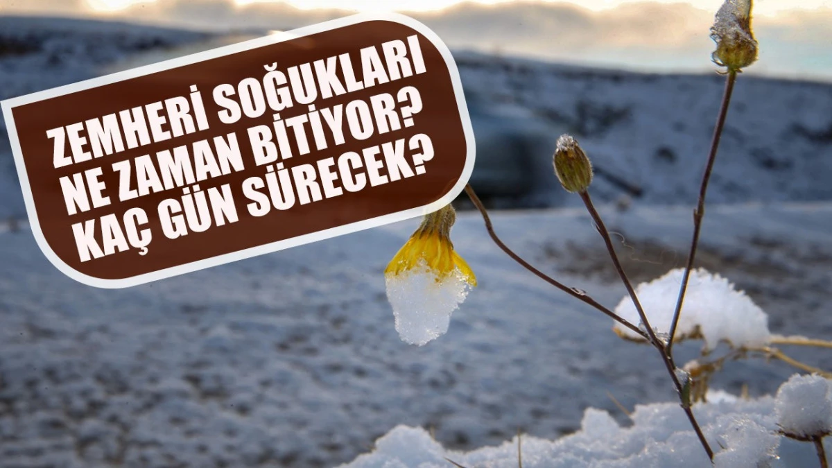 ZEMHERİ SOĞUKLARI NE ZAMAN BİTİYOR? KA&Ccedil; G&Uuml;N S&Uuml;RECEK?
